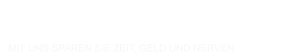 MIT UNS SPAREN SIE ZEIT, GELD UND NERVEN