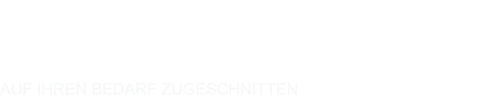 auf IHREN BeDARF zugeschnitten