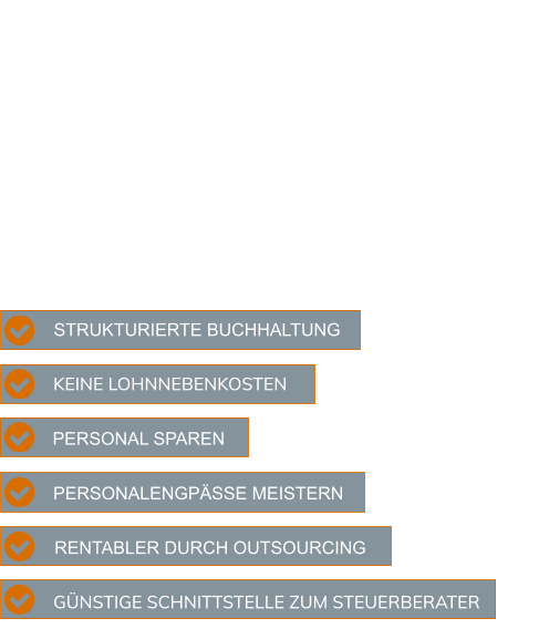 GÜNSTIGE SCHNITTSTELLE ZUM STEUERBERATER  RENTABLER DURCH OUTSOURCING PERSONALENGPÄSSE MEISTERN  PERSONAL SPAREN  KEINE LOHNNEBENKOSTEN  STRUKTURIERTE BUCHHALTUNG
