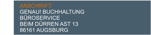 ANSCHRIFT:    GENAU! BUCHHALTUNG BÜROSERVICEBEIM DÜRREN AST 13 86161 AUGSBURG